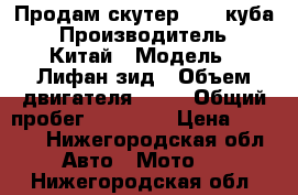 Продам скутер 49 5 куба › Производитель ­ Китай › Модель ­ Лифан зид › Объем двигателя ­ 82 › Общий пробег ­ 11 600 › Цена ­ 8 500 - Нижегородская обл. Авто » Мото   . Нижегородская обл.